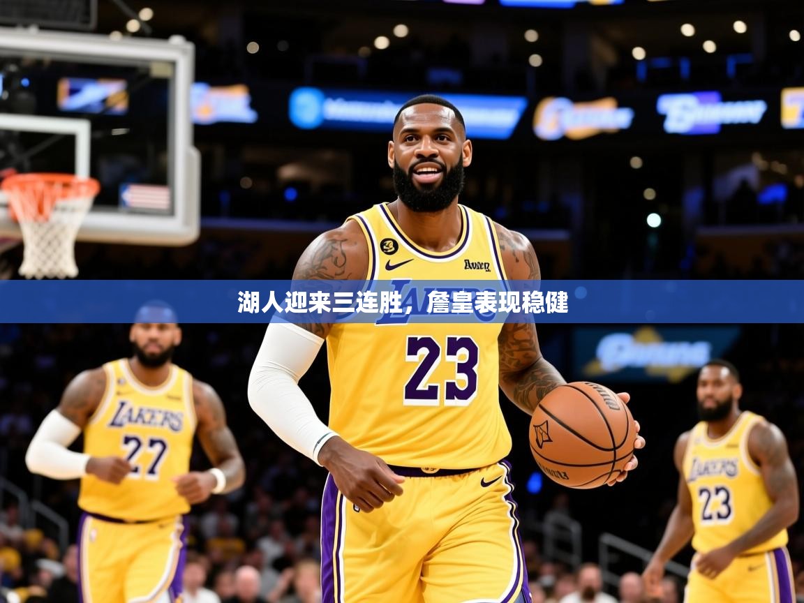 2025乐鱼体育在线官网湖人迎来三连胜，詹皇表现稳健  第3张