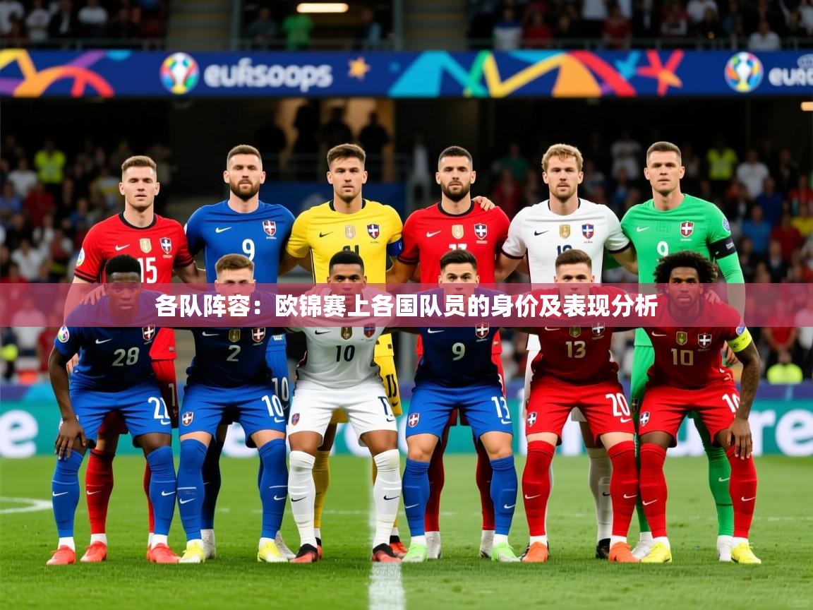 2025乐鱼体育各队阵容：欧锦赛上各国队员的身价及表现分析  第4张