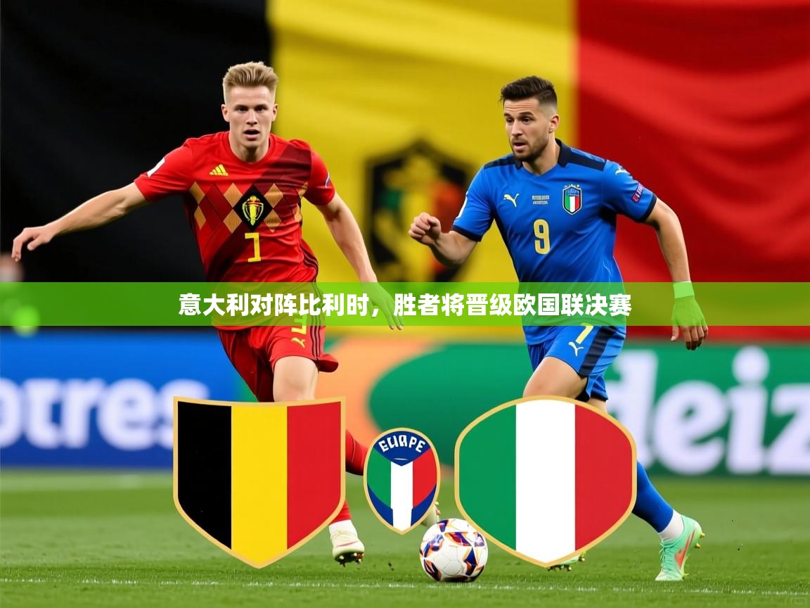 2025乐鱼体育app下载官网(中国)意大利对阵比利时，胜者将晋级欧国联决赛  第1张