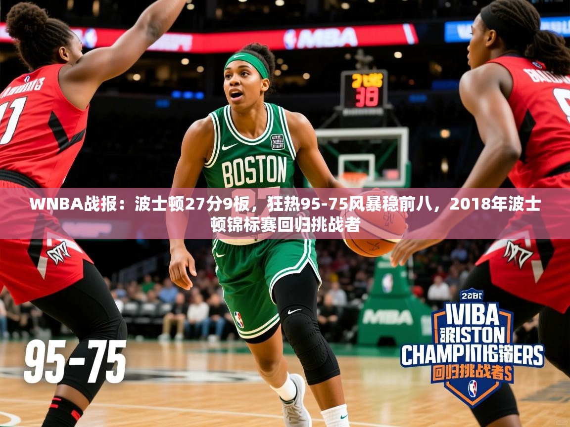 2025乐鱼体育在线网站WNBA战报：波士顿27分9板，狂热95-75风暴稳前八，2018年波士顿锦标赛回归挑战者