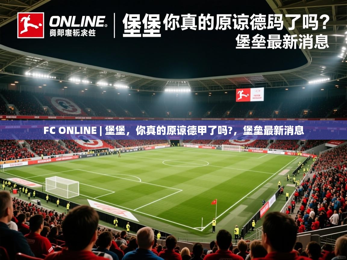 2025乐鱼体育在线网站FC ONLINE | 堡堡，你真的原谅德甲了吗?，堡垒最新消息  第4张