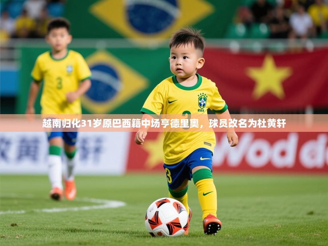 2025乐鱼体育在线登陆越南归化31岁原巴西籍中场亨德里奥，球员改名为杜黄轩  第3张