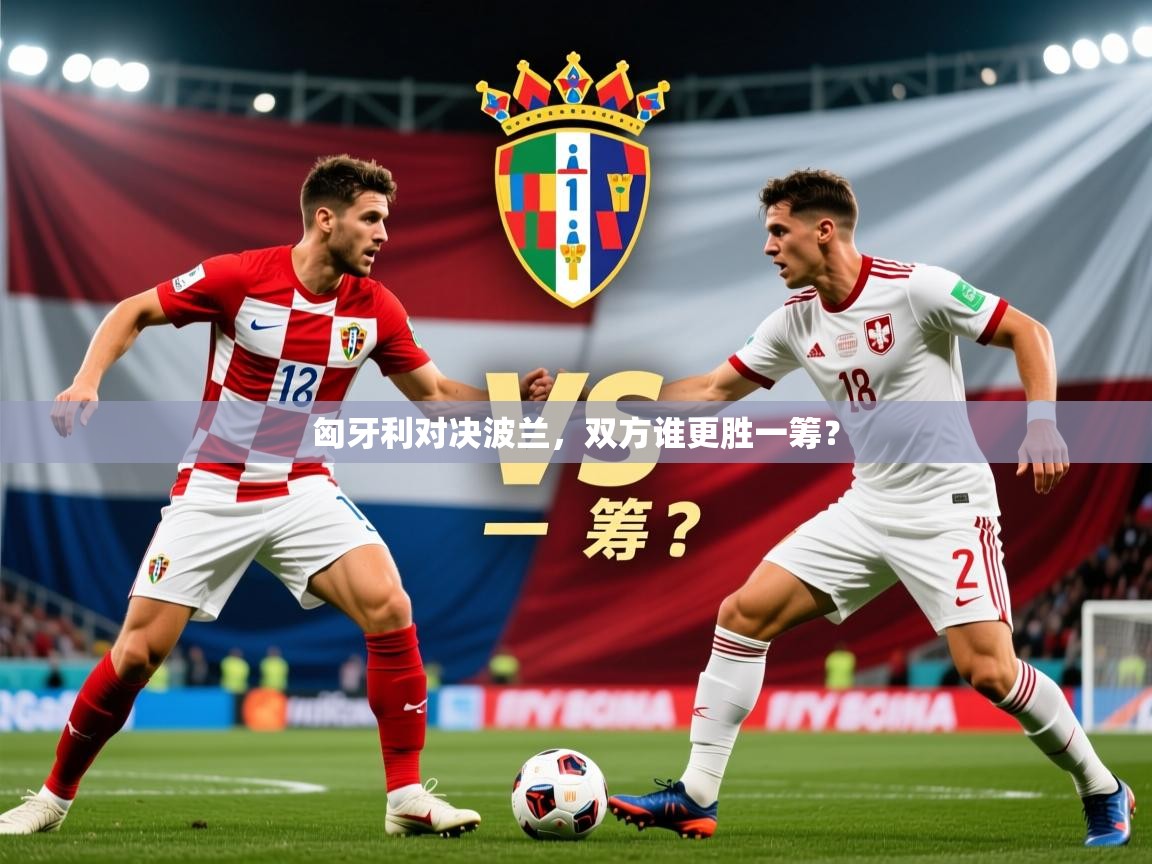 2025乐鱼体育在线入口匈牙利对决波兰，双方谁更胜一筹？  第1张