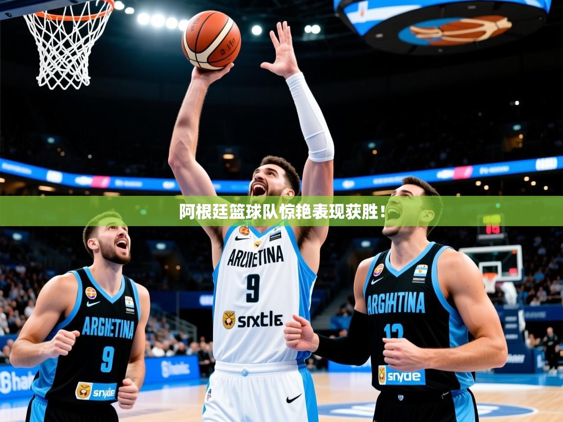 2026乐鱼体育阿根廷篮球队惊艳表现获胜！  第4张