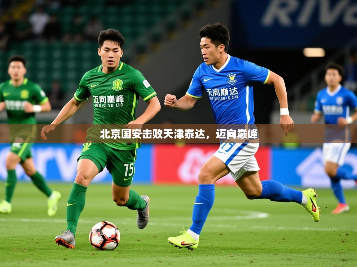 2026乐鱼体育app官网入口北京国安击败天津泰达，迈向巅峰