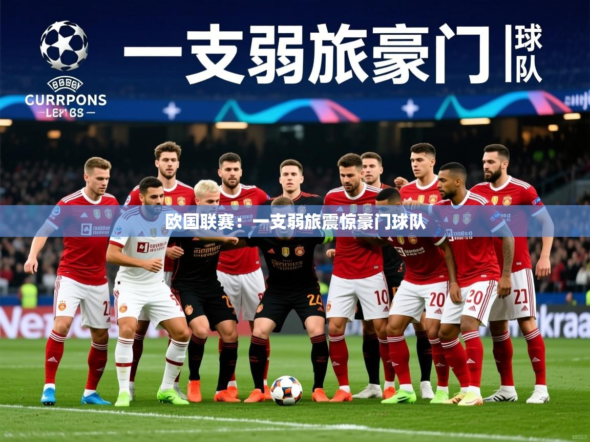 2026乐鱼体育在线欧国联赛：一支弱旅震惊豪门球队
