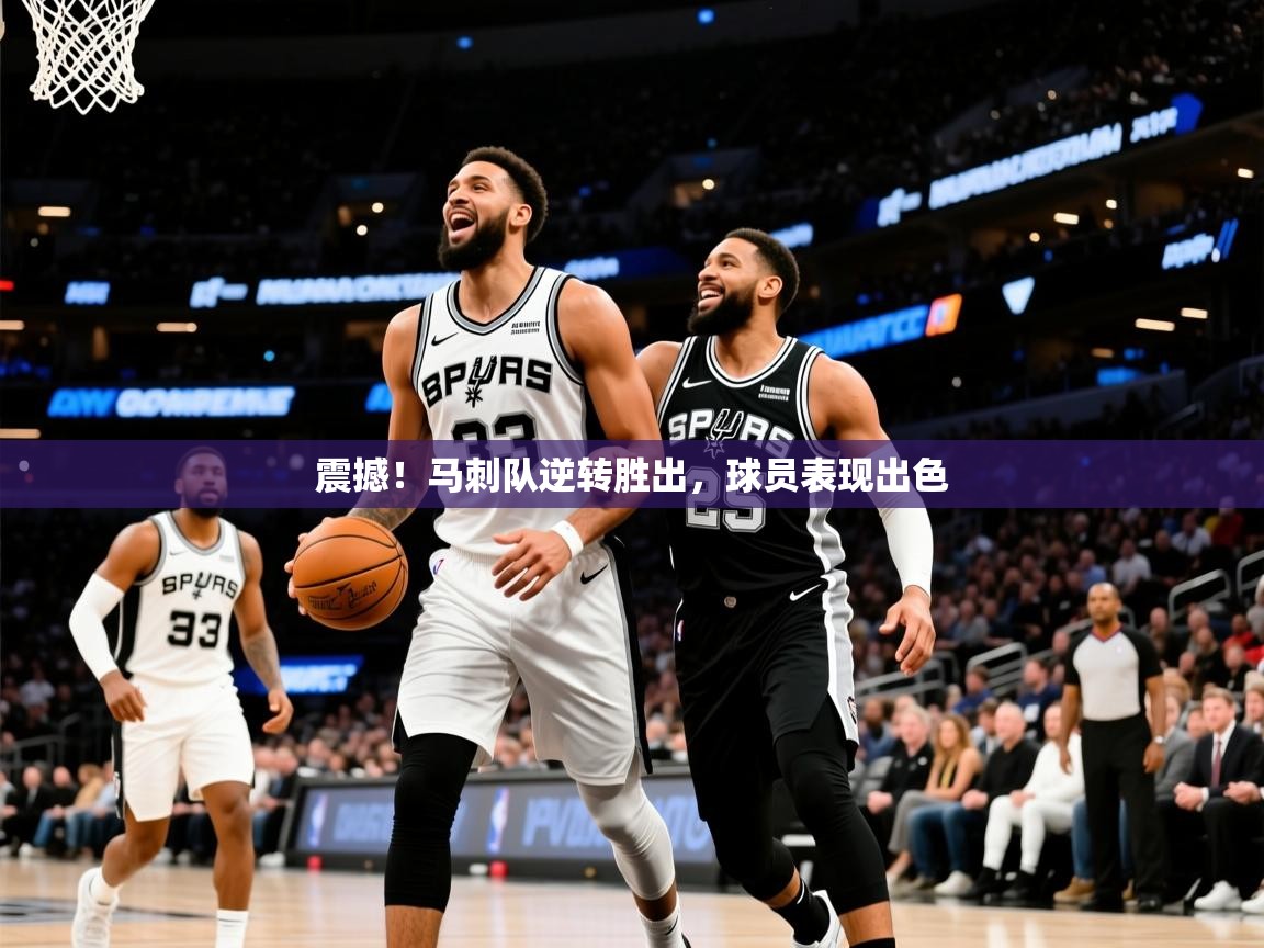 2026乐鱼体育在线下载震撼!马刺队逆转胜出,球员表现出色 第2张