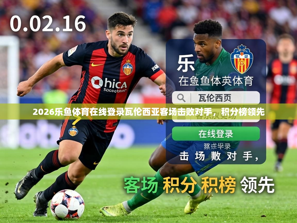 2026乐鱼体育在线登录瓦伦西亚客场击败对手，积分榜领先  第2张